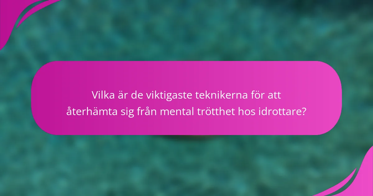Vilka är de viktigaste teknikerna för att återhämta sig från mental trötthet hos idrottare?