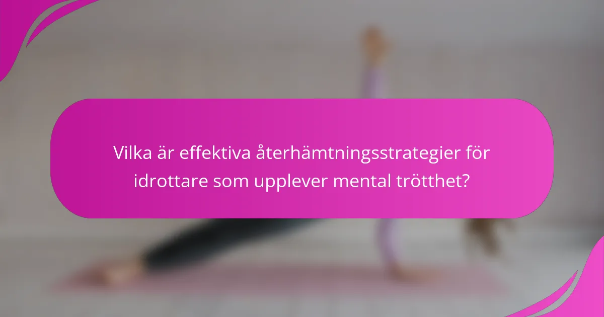 Vilka är effektiva återhämtningsstrategier för idrottare som upplever mental trötthet?
