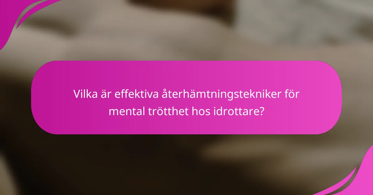 Vilka är effektiva återhämtningstekniker för mental trötthet hos idrottare?
