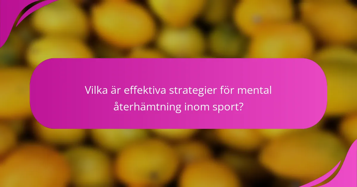 Vilka är effektiva strategier för mental återhämtning inom sport?
