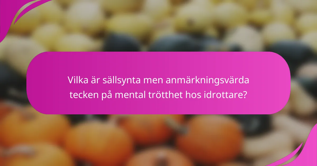 Vilka är sällsynta men anmärkningsvärda tecken på mental trötthet hos idrottare?
