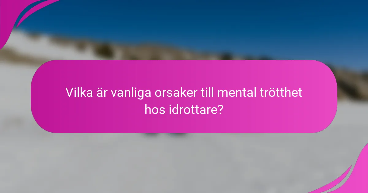 Vilka Är Vanliga Orsaker till Mental Trötthet hos Idrottare?