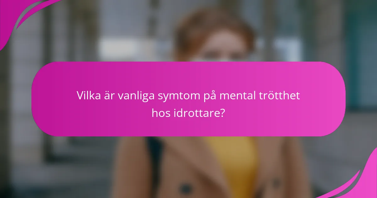 Vilka är vanliga symtom på mental trötthet hos idrottare?