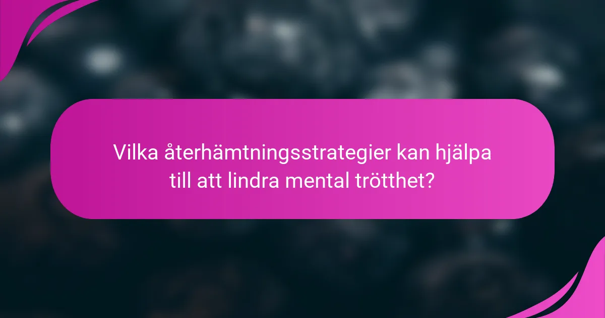 Vilka återhämtningsstrategier kan hjälpa till att lindra mental trötthet?