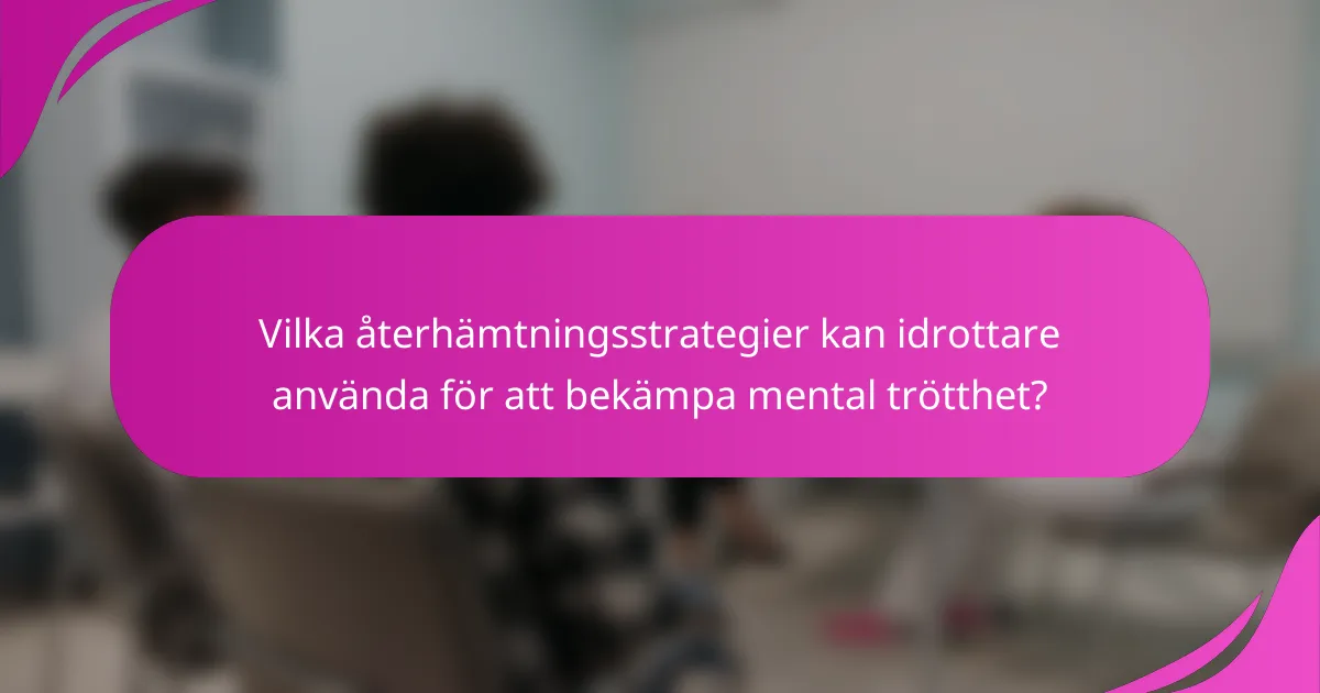Vilka återhämtningsstrategier kan idrottare använda för att bekämpa mental trötthet?