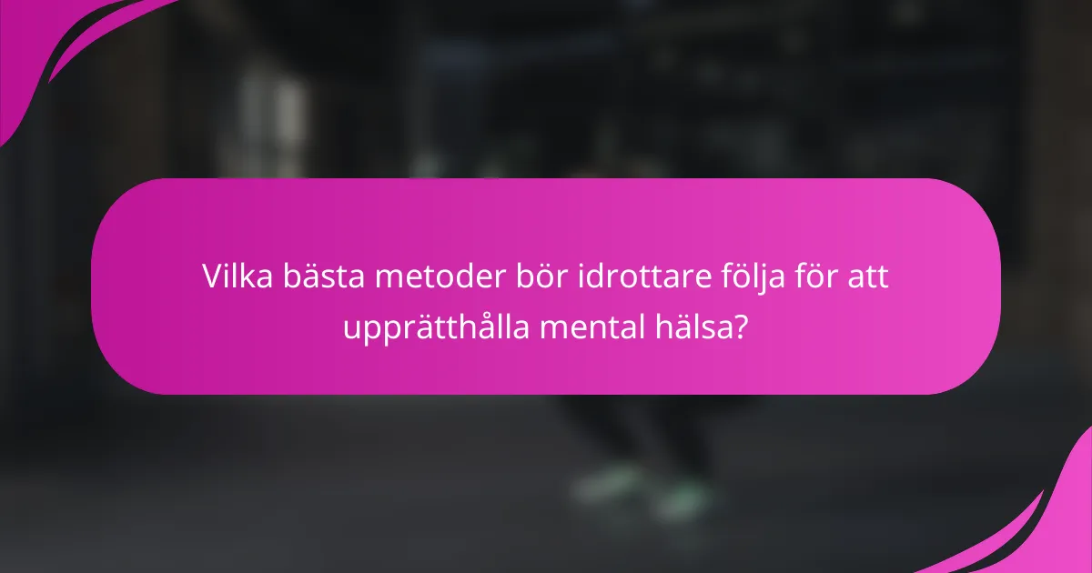 Vilka bästa metoder bör idrottare följa för att upprätthålla mental hälsa?