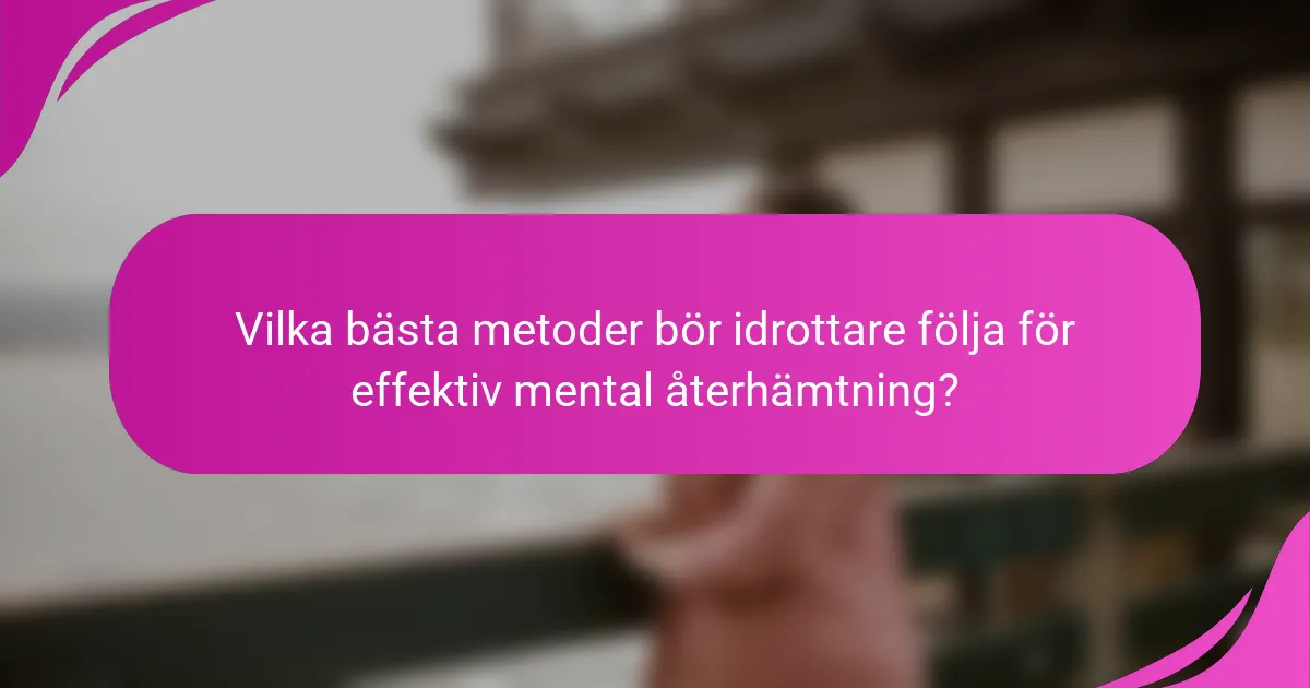Vilka bästa metoder bör idrottare följa för effektiv mental återhämtning?
