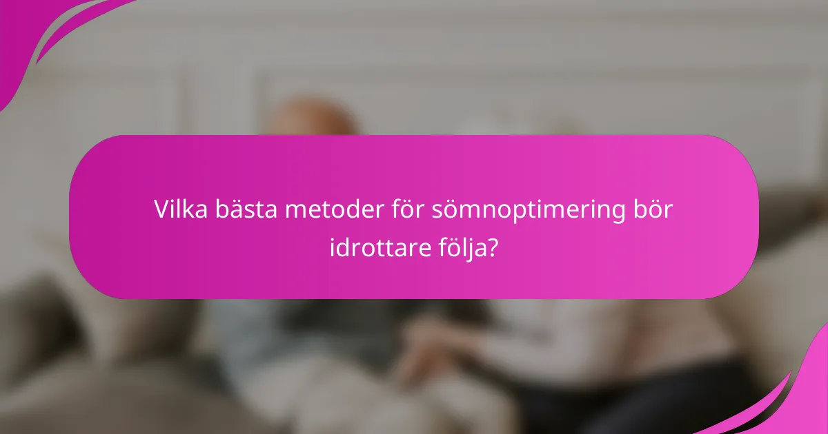 Vilka bästa metoder för sömnoptimering bör idrottare följa?
