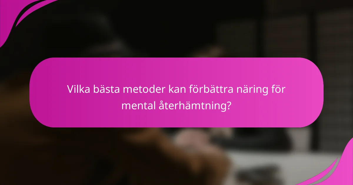 Vilka bästa metoder kan förbättra näring för mental återhämtning?