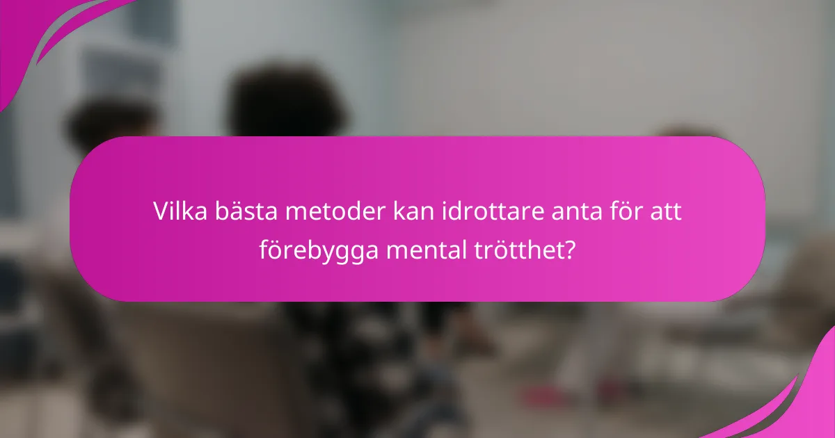 Vilka bästa metoder kan idrottare anta för att förebygga mental trötthet?