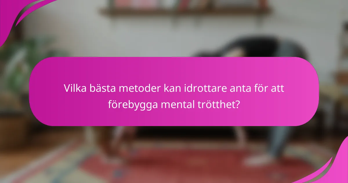 Vilka bästa metoder kan idrottare anta för att förebygga mental trötthet?
