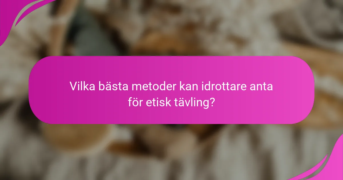 Vilka bästa metoder kan idrottare anta för etisk tävling?