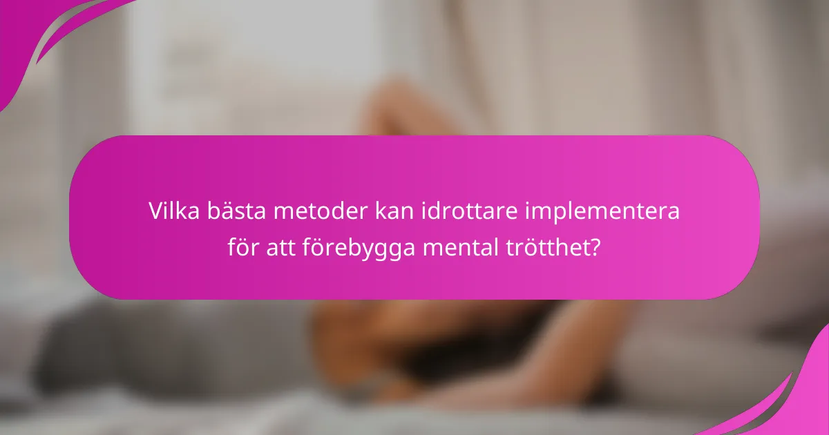 Vilka bästa metoder kan idrottare implementera för att förebygga mental trötthet?