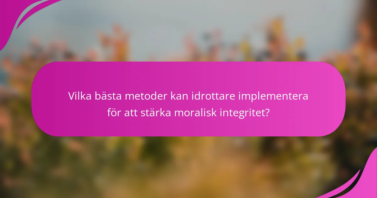 Vilka bästa metoder kan idrottare implementera för att stärka moralisk integritet?