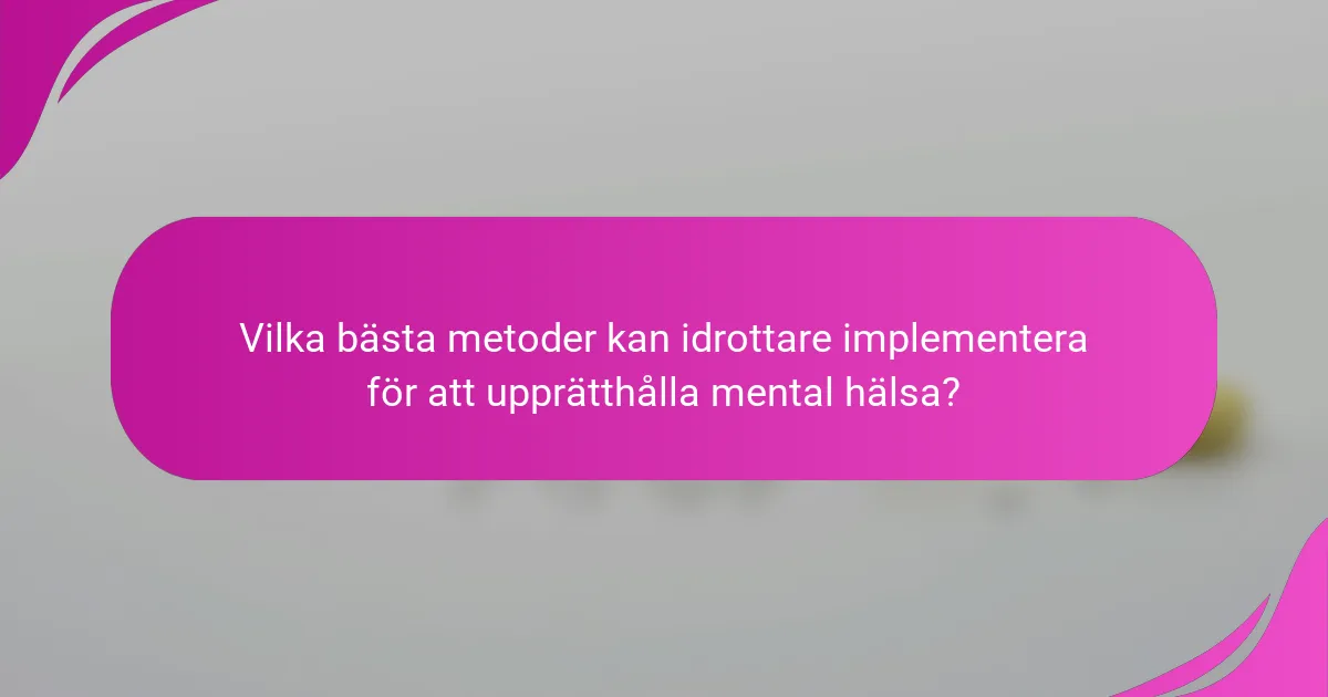Vilka bästa metoder kan idrottare implementera för att upprätthålla mental hälsa?