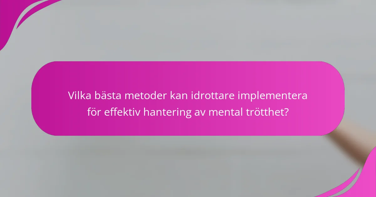 Vilka bästa metoder kan idrottare implementera för effektiv hantering av mental trötthet?