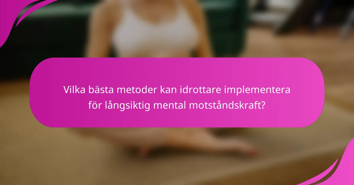 Vilka bästa metoder kan idrottare implementera för långsiktig mental motståndskraft?