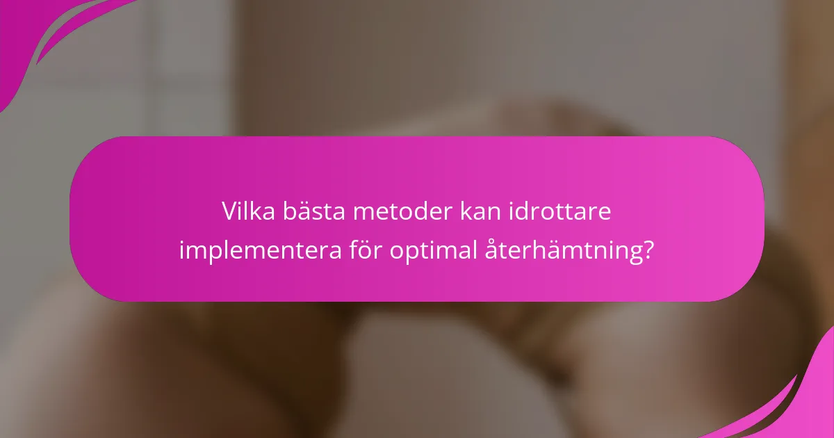 Vilka bästa metoder kan idrottare implementera för optimal återhämtning?