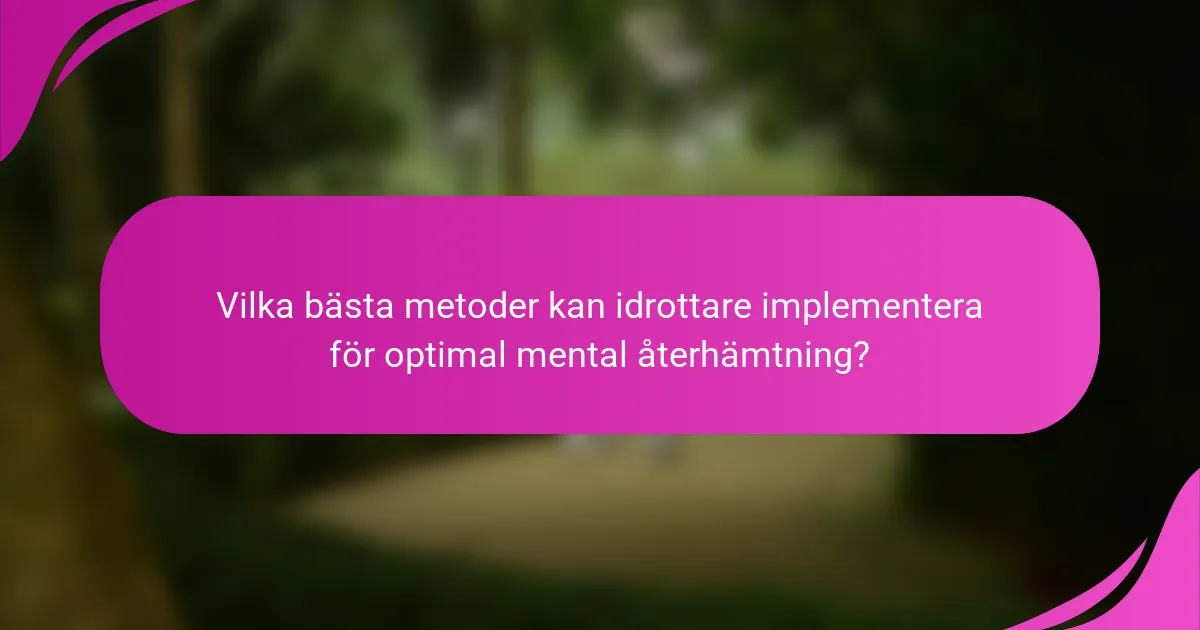Vilka bästa metoder kan idrottare implementera för optimal mental återhämtning?