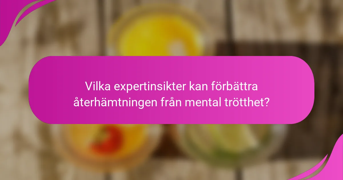Vilka expertinsikter kan förbättra återhämtningen från mental trötthet?