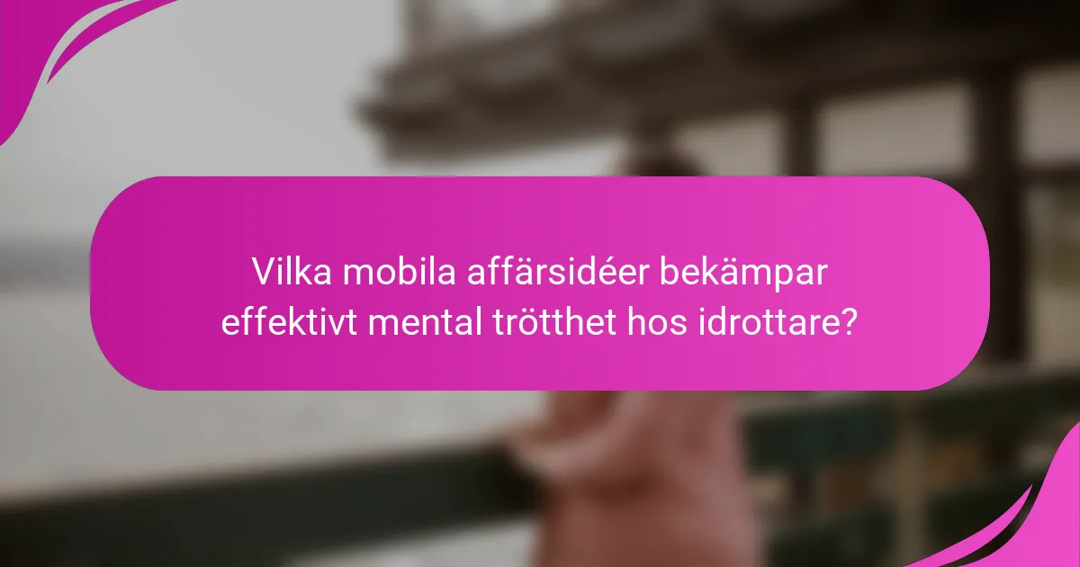 Vilka mobila affärsidéer bekämpar effektivt mental trötthet hos idrottare?