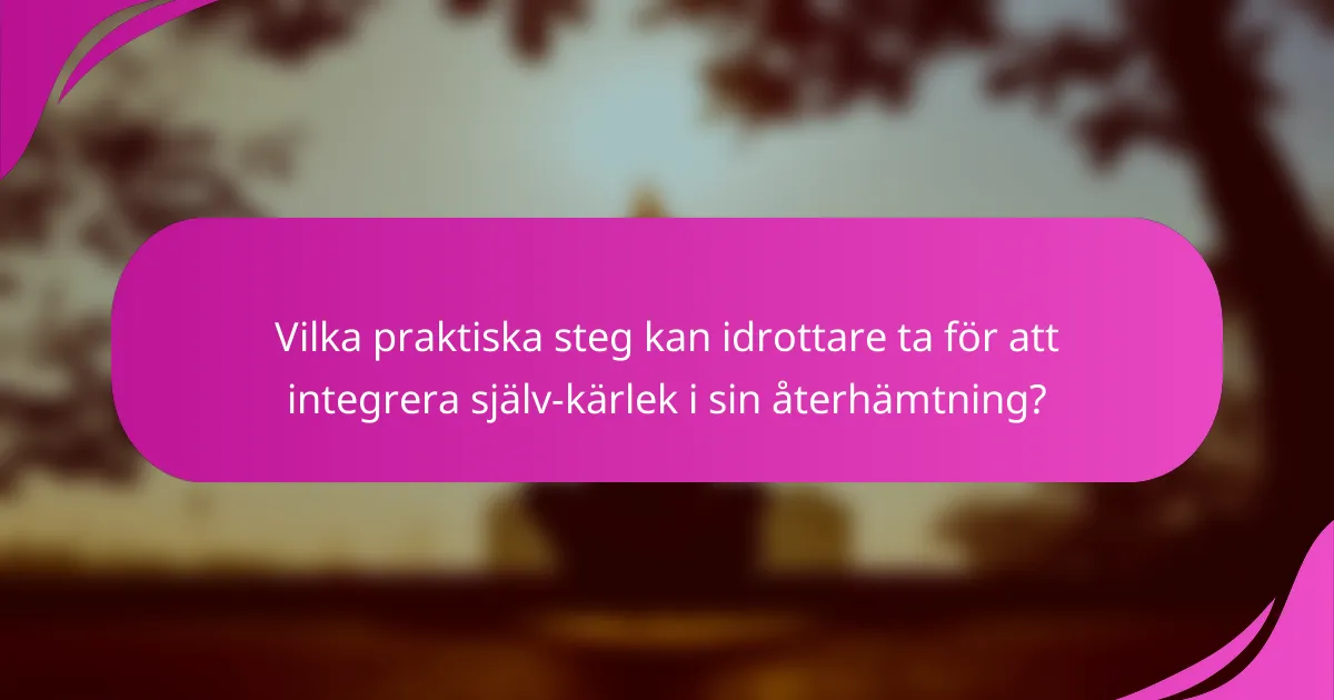 Vilka praktiska steg kan idrottare ta för att integrera själv-kärlek i sin återhämtning?