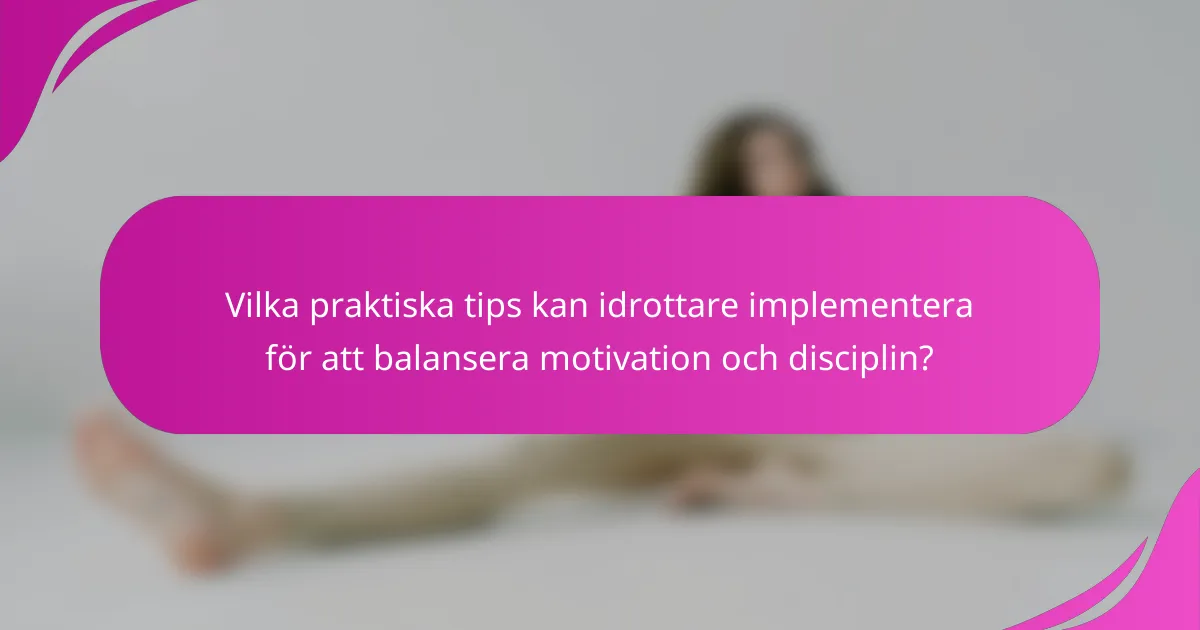 Vilka praktiska tips kan idrottare implementera för att balansera motivation och disciplin?
