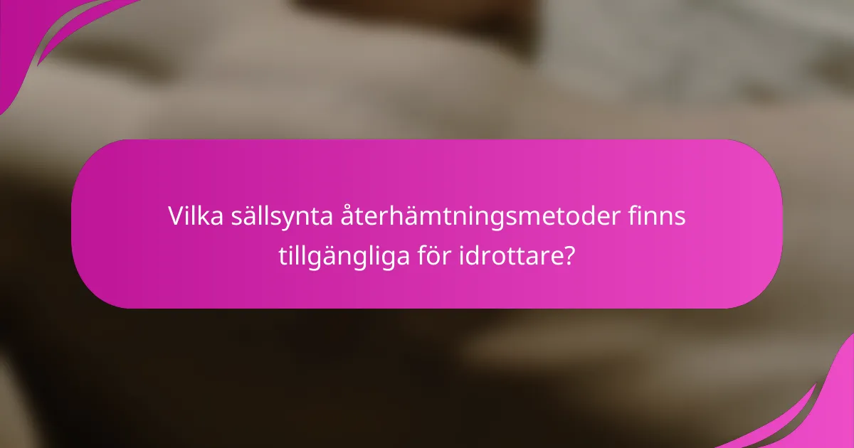 Vilka sällsynta återhämtningsmetoder finns tillgängliga för idrottare?