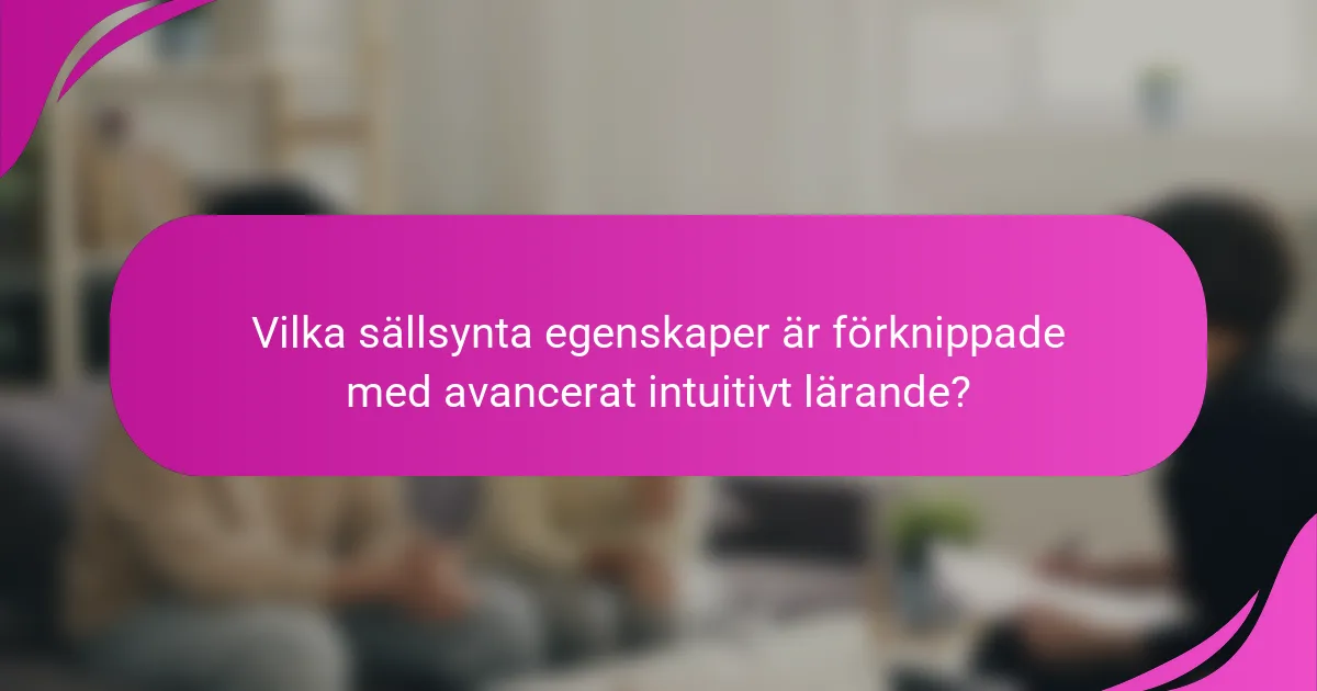 Vilka sällsynta egenskaper är förknippade med avancerat intuitivt lärande?