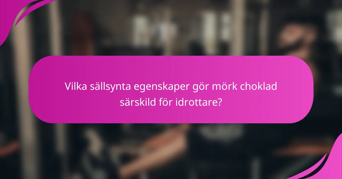 Vilka sällsynta egenskaper gör mörk choklad särskild för idrottare?