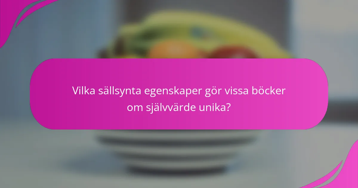 Vilka sällsynta egenskaper gör vissa böcker om självvärde unika?