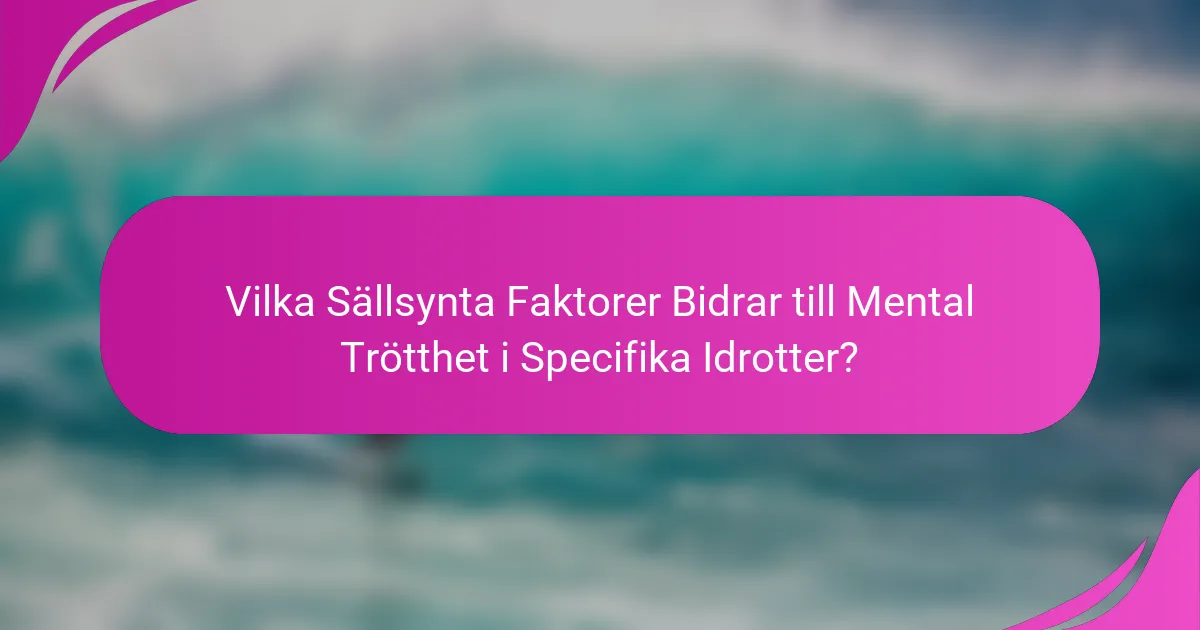 Vilka Sällsynta Faktorer Bidrar till Mental Trötthet i Specifika Idrotter?