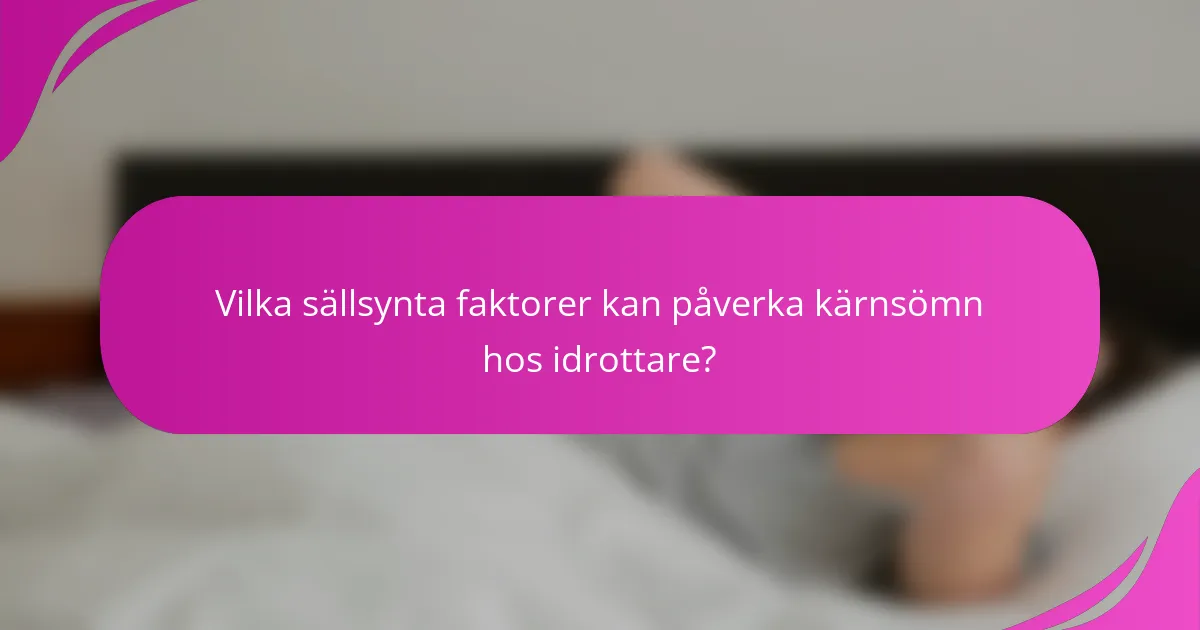 Vilka sällsynta faktorer kan påverka kärnsömn hos idrottare?