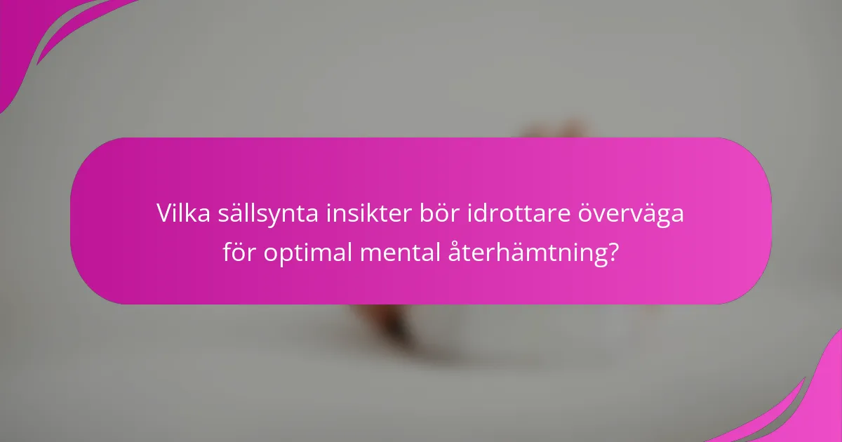 Vilka sällsynta insikter bör idrottare överväga för optimal mental återhämtning?