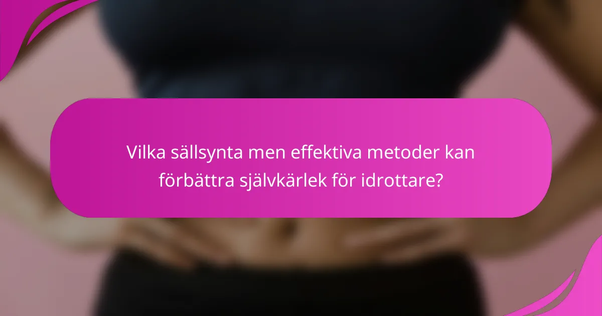Vilka sällsynta men effektiva metoder kan förbättra självkärlek för idrottare?