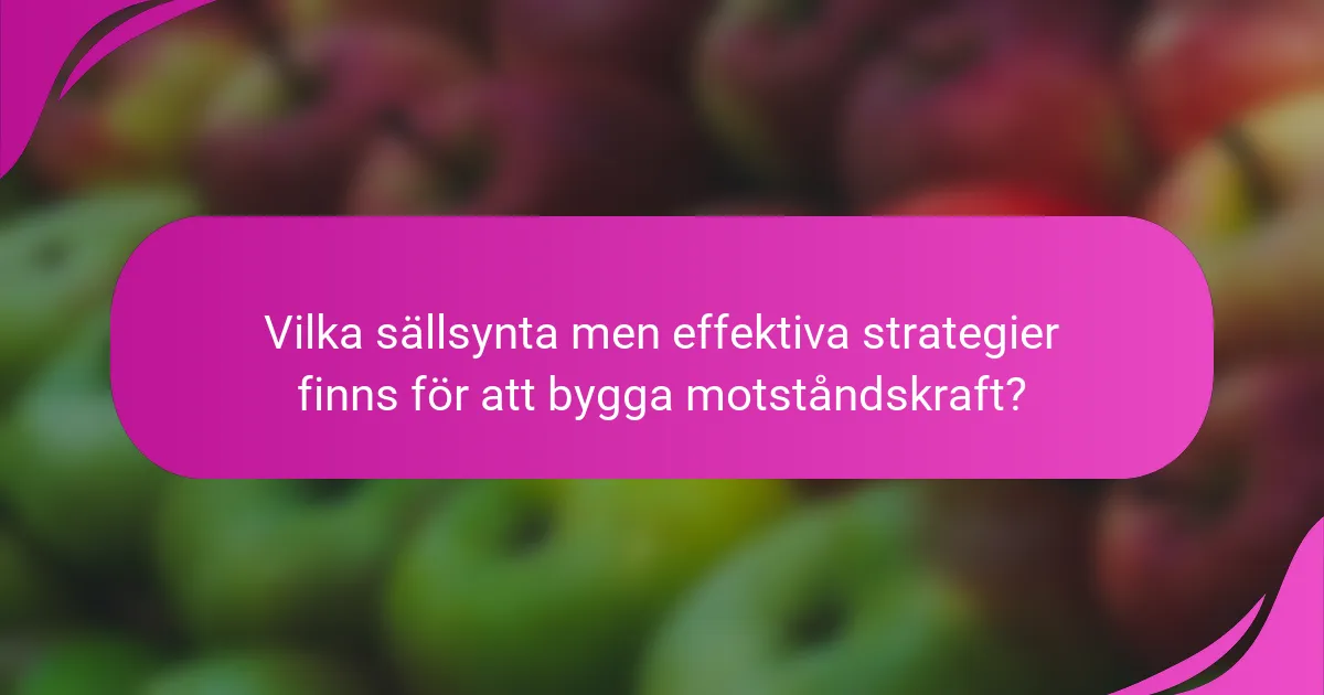 Vilka sällsynta men effektiva strategier finns för att bygga motståndskraft?
