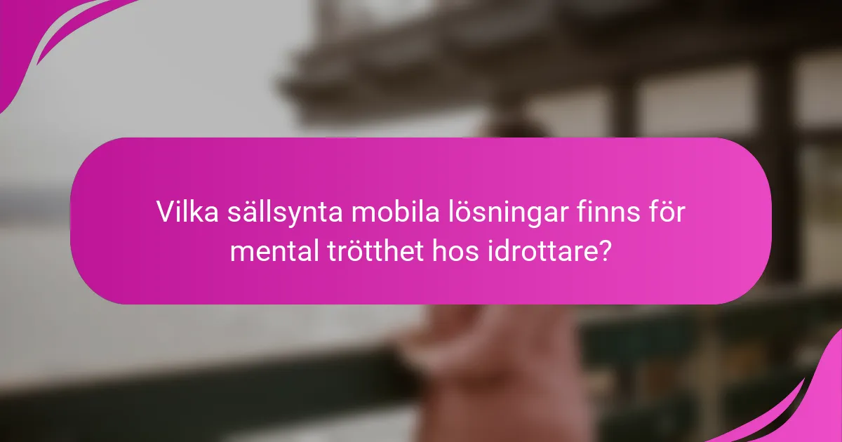 Vilka sällsynta mobila lösningar finns för mental trötthet hos idrottare?