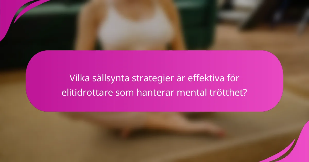 Vilka sällsynta strategier är effektiva för elitidrottare som hanterar mental trötthet?