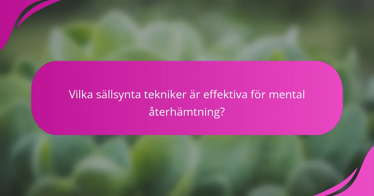 Vilka sällsynta tekniker är effektiva för mental återhämtning?