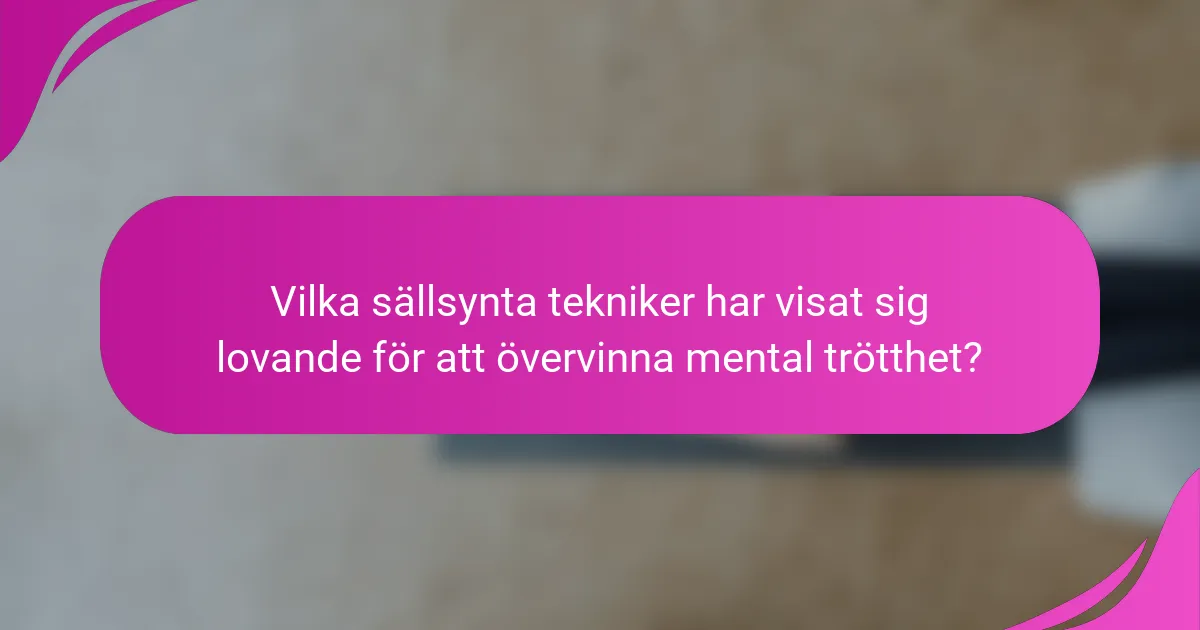 Vilka sällsynta tekniker har visat sig lovande för att övervinna mental trötthet?
