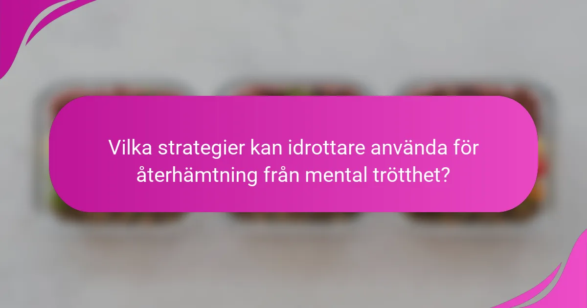 Vilka strategier kan idrottare använda för återhämtning från mental trötthet?