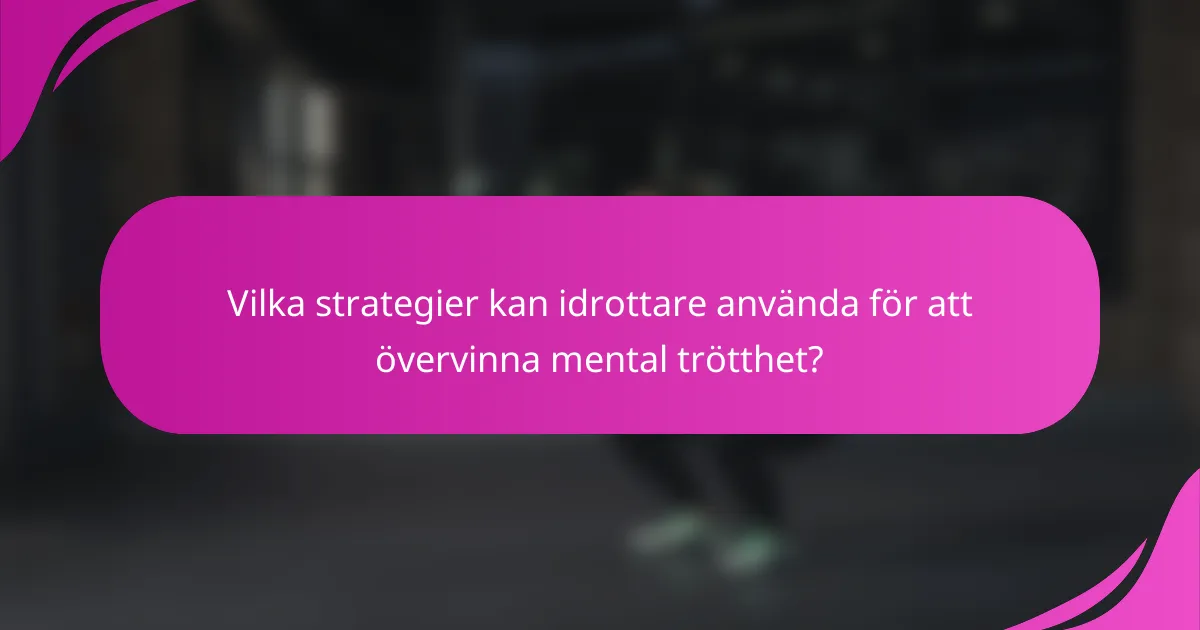 Vilka strategier kan idrottare använda för att övervinna mental trötthet?