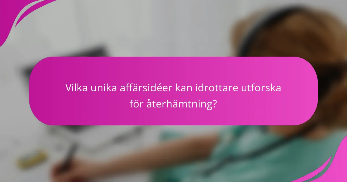 Vilka unika affärsidéer kan idrottare utforska för återhämtning?