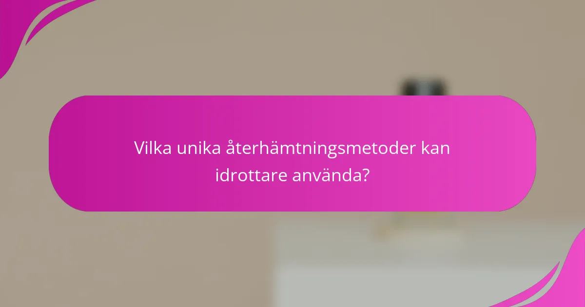 Vilka unika återhämtningsmetoder kan idrottare använda?