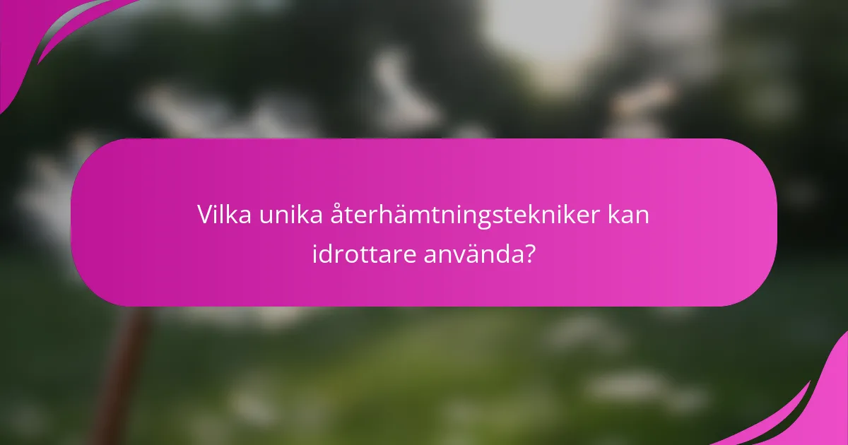Vilka unika återhämtningstekniker kan idrottare använda?