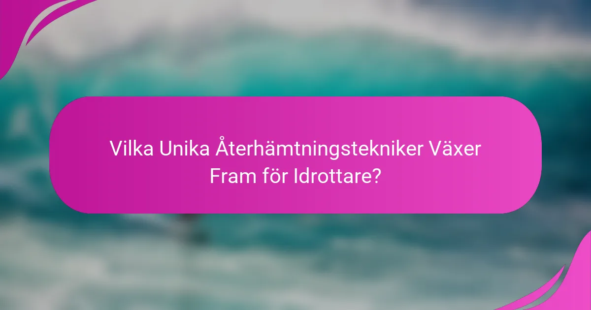 Vilka Unika Återhämtningstekniker Växer Fram för Idrottare?