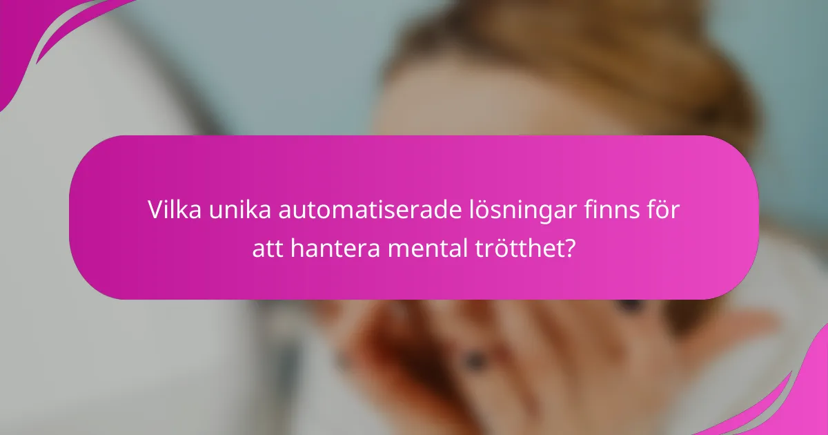 Vilka unika automatiserade lösningar finns för att hantera mental trötthet?