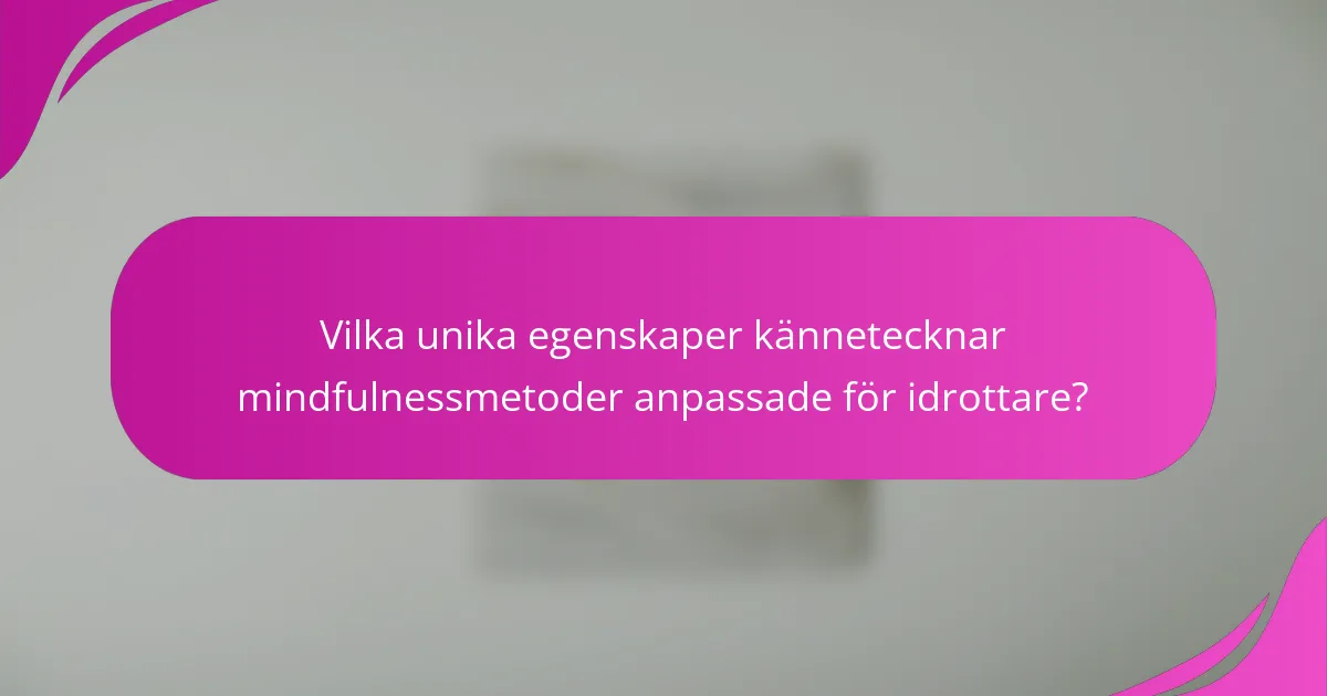 Vilka unika egenskaper kännetecknar mindfulnessmetoder anpassade för idrottare?