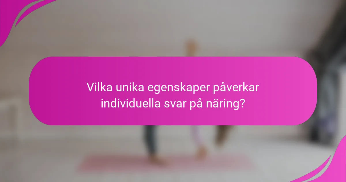Vilka unika egenskaper påverkar individuella svar på näring?