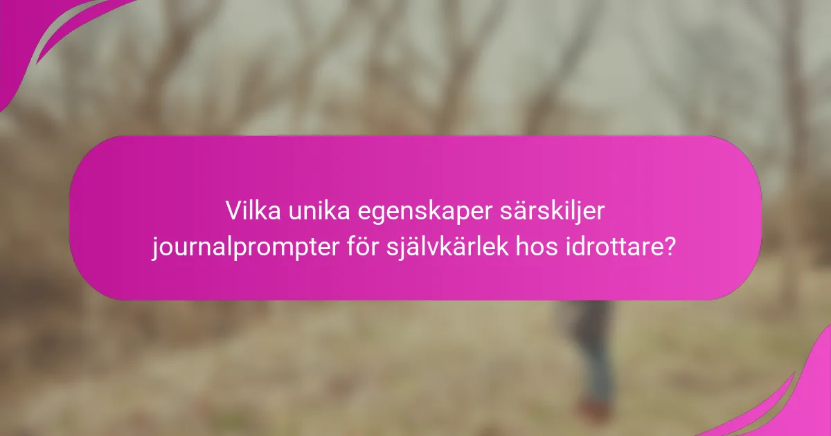 Vilka unika egenskaper särskiljer journalprompter för självkärlek hos idrottare?